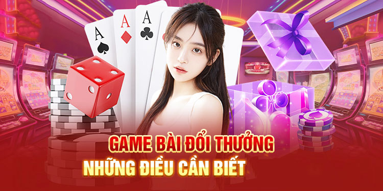 Tìm hiểu cơ bản về chơi bài đổi thưởng